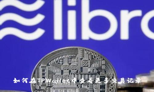 如何在TPWallet中查看更多交易记录