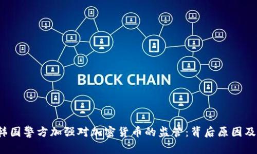 2023年韩国警方加强对加密货币的监管：背后原因及影响分析