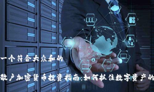 思考一个符合大众和的 

美国散户加密货币投资指南：如何抓住数字资产的机遇