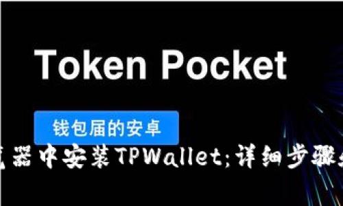如何在谷歌浏览器中安装TPWallet：详细步骤和常见问题解答