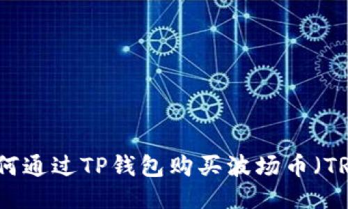 如何通过TP钱包购买波场币（TRX）