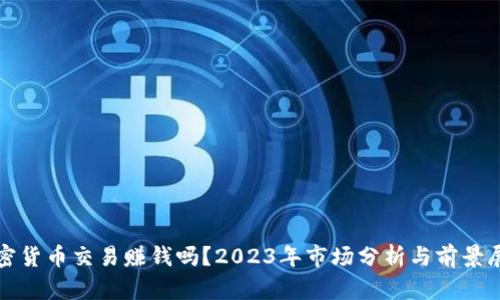 加密货币交易赚钱吗？2023年市场分析与前景展望
