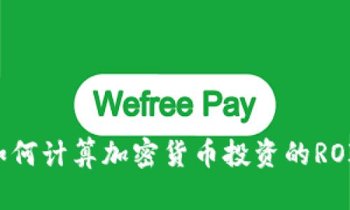 如何计算加密货币投资的ROI？