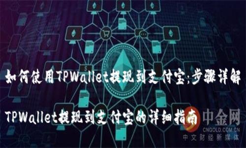 如何使用TPWallet提现到支付宝：步骤详解

TPWallet提现到支付宝的详细指南