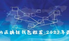 最安全的区块链钱包推荐：2023年最佳选择