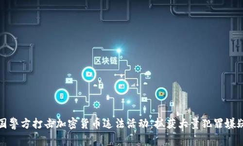 中国警方打击加密货币违法活动：抓获大量犯罪嫌疑人