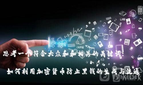 思考一个符合大众和和相关的关键词:

 如何利用加密货币防止黑钱的生成与流通