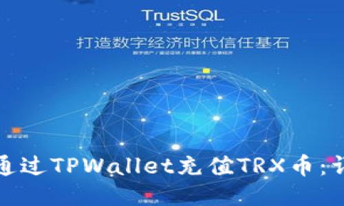 : 如何通过TPWallet充值TRX币:详细指南