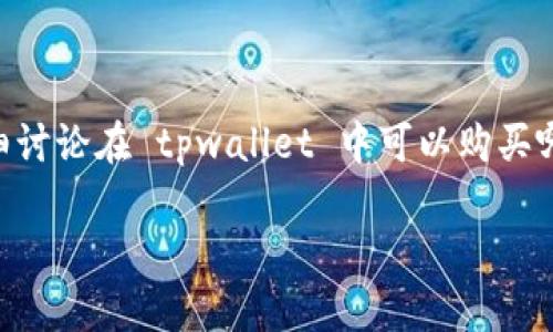 tpwallet 是一个多功能的数字资产钱包，支持多种数字货币的存储和交易。在这篇文章中，我们将详细讨论在 tpwallet 中可以购买哪些币种，并深入探讨每种币种的特性、优势及适用场景。此外，我们还会就相关用户问题进行详细解答。

tpwallet支持购买的数字货币种类及其特点