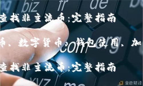 在TPWallet中如何查找非主流币：完整指南

TPWallet, 非主流币, 数字货币, 钱包使用, 加密货币/guanjianci

在TPWallet中如何查找非主流币：完整指南