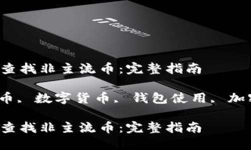 在TPWallet中如何查找非主流币：完整指南

TPWallet, 非主流币, 数字货币, 钱包使用, 加密货币/guanjianci

在TPWallet中如何查找非主流币：完整指南