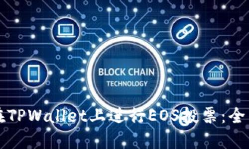 如何在TPWallet上进行EOS投票：全面指南