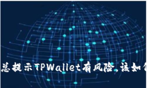 : 手机总提示TPWallet有风险,该如何处理?