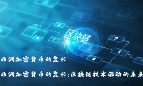 非洲加密货币的复兴

非洲加密货币的复兴：区块链技术驱动的未来