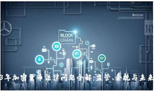 2023年加密货币法律问题全解：监管、合规与未来趋势