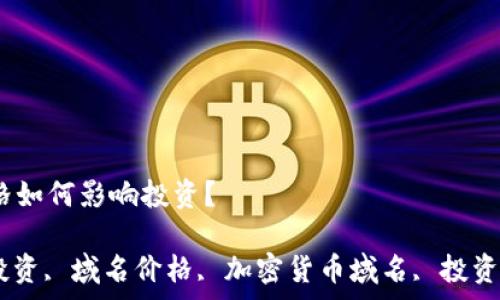   
加密货币域名价格如何影响投资？

加密货币, 域名投资, 域名价格, 加密货币域名, 投资回报/guanjianci