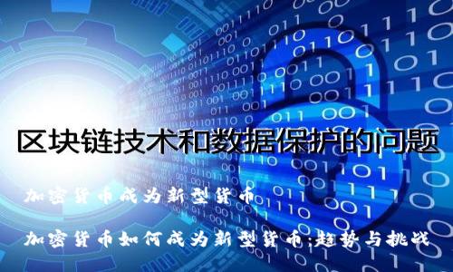 加密货币成为新型货币 

加密货币如何成为新型货币：趋势与挑战