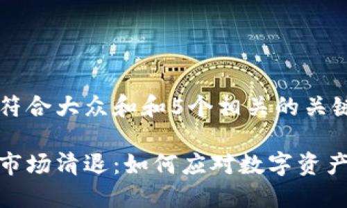 思考一个符合大众和和5个相关的关键词：

加密货币市场清退：如何应对数字资产缩水风险