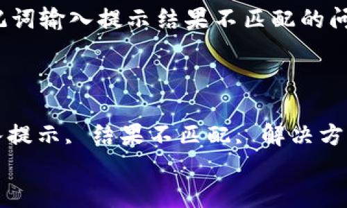 

如何解决钱包助记词输入提示结果不匹配的问题？

关键词：

钱包助记词, 输入提示, 结果不匹配, 解决方案, 数字货币钱包


如何解决钱包助记词输入提示结果不匹配的问题？