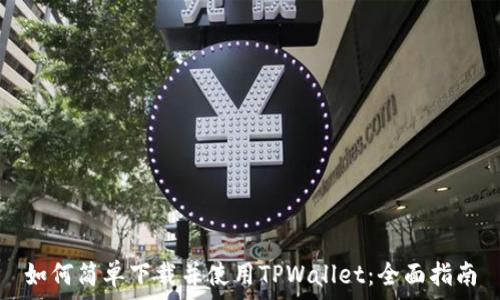  
如何简单下载并使用TPWallet：全面指南