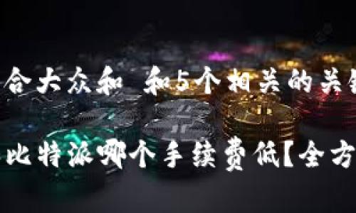 思考一个符合大众和 和5个相关的关键词

tpwallet和比特派哪个手续费低？全方位对比分析