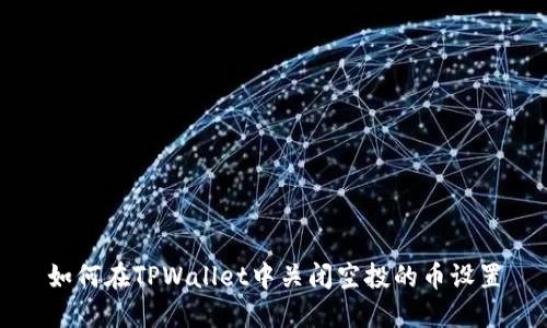 如何在TPWallet中关闭空投的币设置