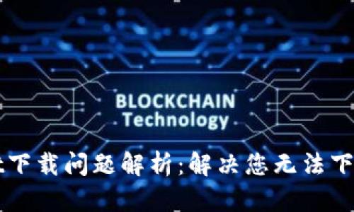 TPWallet下载问题解析：解决您无法下载的困惑