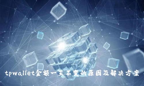 tpwallet金额一直不变的原因及解决方案