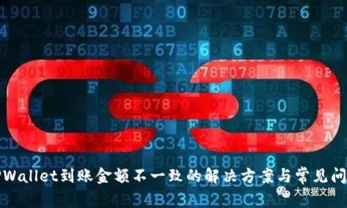 TPWallet到账金额不一致的解决方案与常见问题