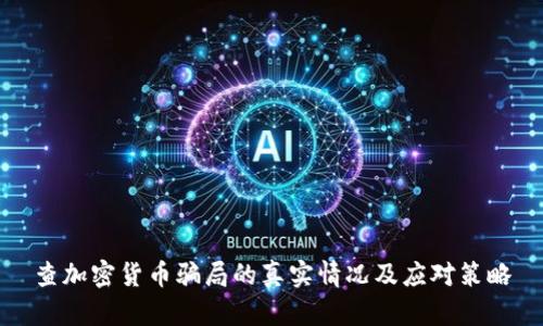 查加密货币骗局的真实情况及应对策略