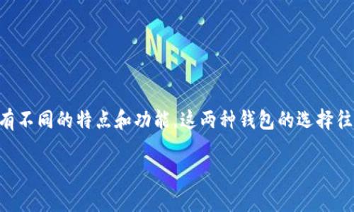 tpwallet和im钱包是两种流行的数字资产钱包，它们各自具有不同的特点和功能。这两种钱包的选择往往取决于用户的需求和对安全性、使用便捷性等方面的偏好。

tpwallet与im钱包的区别及选择指南