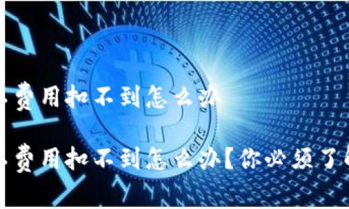 tpwallet矿工费用扣不到怎么办

tpwallet矿工费用扣不到怎么办？你必须了解的解决方案