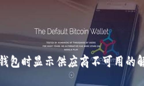 TP使用钱包时显示供应商不可用的解决方案