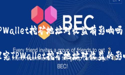 TPWallet挖矿地址对收益有影响吗

探究TPWallet挖矿地址对收益的影响