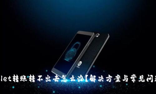 tpwallet转账转不出去怎么办？解决方案与常见问题解答