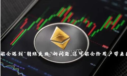 tpwallet 是一个去中心化钱包，支持多种数字资产的存储和交易。然而，有时候用户在进行转账时可能会遇到“转账失败”的问题，这可能会给用户带来困惑和不便。本文将详细分析tpwallet转账失败的常见原因，并提供解决方案及用户常见问题的解答。

tpwallet转账失败的原因及解决方案