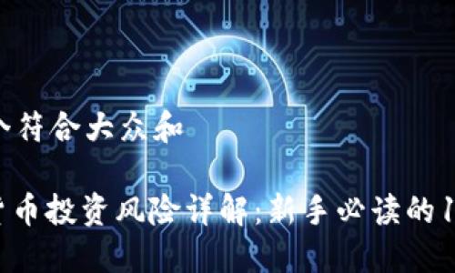 思考一个符合大众和

: 加密货币投资风险详解：新手必读的10大风险
