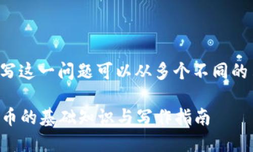 加密货币怎么写这一问题可以从多个不同的角度进行讨论。

### 加密货币的基础知识与写作指南