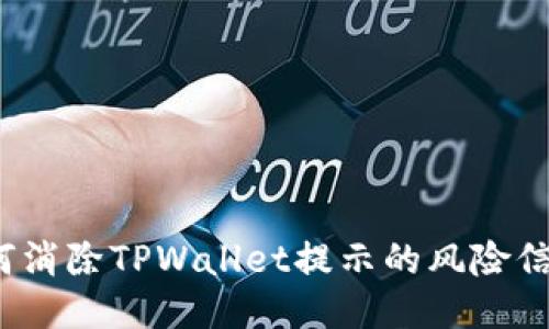 如何消除TPWallet提示的风险信息？