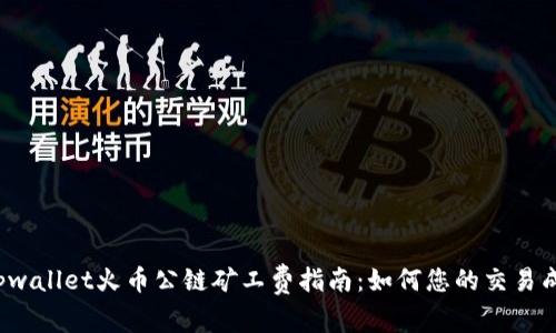  tpwallet火币公链矿工费指南：如何您的交易成本