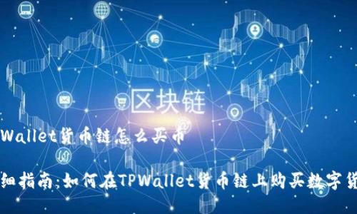 TPWallet货币链怎么买币

详细指南：如何在TPWallet货币链上购买数字货币